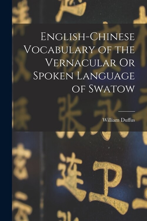 English-Chinese Vocabulary of the Vernacular Or Spoken Language of Swatow (Paperback)