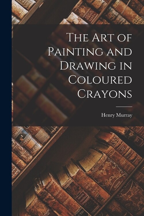 The Art of Painting and Drawing in Coloured Crayons (Paperback)