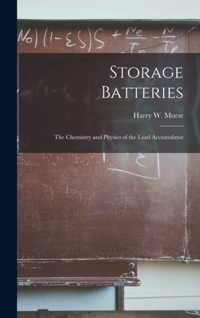 Storage Batteries: The Chemistry and Physics of the Lead Accumulator (Hardcover)