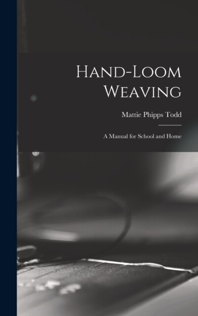Hand-Loom Weaving: A Manual for School and Home (Hardcover)
