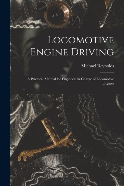 Locomotive Engine Driving; a Practical Manual for Engineers in Charge of Locomotive Engines (Paperback)