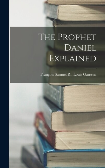 The Prophet Daniel Explained (Hardcover)