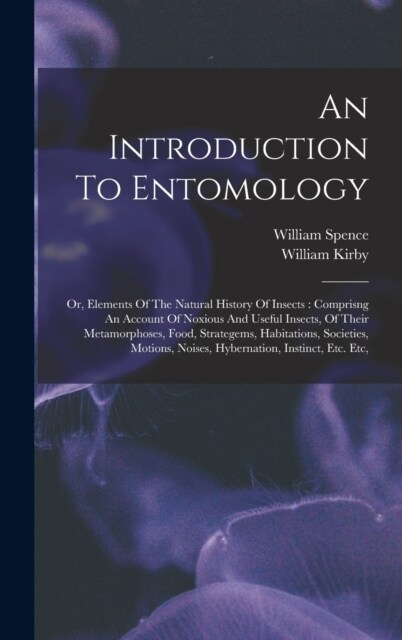 An Introduction To Entomology: Or, Elements Of The Natural History Of Insects: Comprisng An Account Of Noxious And Useful Insects, Of Their Metamorph (Hardcover)