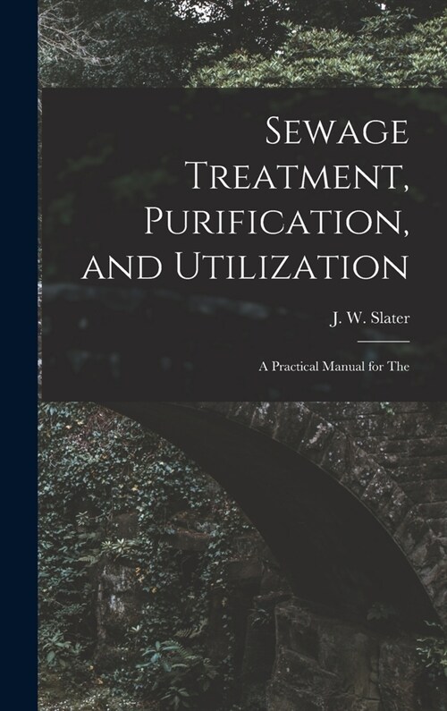 Sewage Treatment, Purification, and Utilization: A Practical Manual for The (Hardcover)