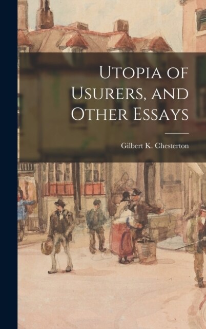 Utopia of Usurers, and Other Essays (Hardcover)