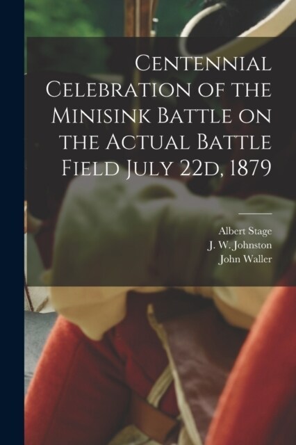 Centennial Celebration of the Minisink Battle on the Actual Battle Field July 22d, 1879 (Paperback)