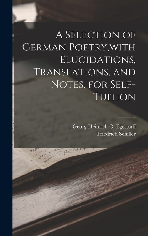 A Selection of German Poetry, with Elucidations, Translations, and Notes, for Self-Tuition (Hardcover)