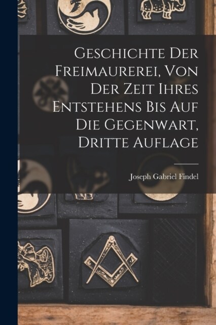 Geschichte der Freimaurerei, von der Zeit ihres Entstehens bis auf die Gegenwart, Dritte Auflage (Paperback)
