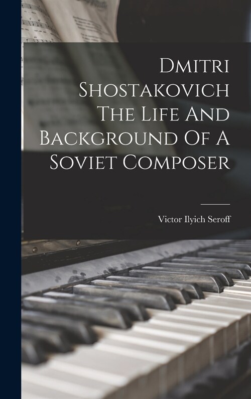 Dmitri Shostakovich The Life And Background Of A Soviet Composer (Hardcover)