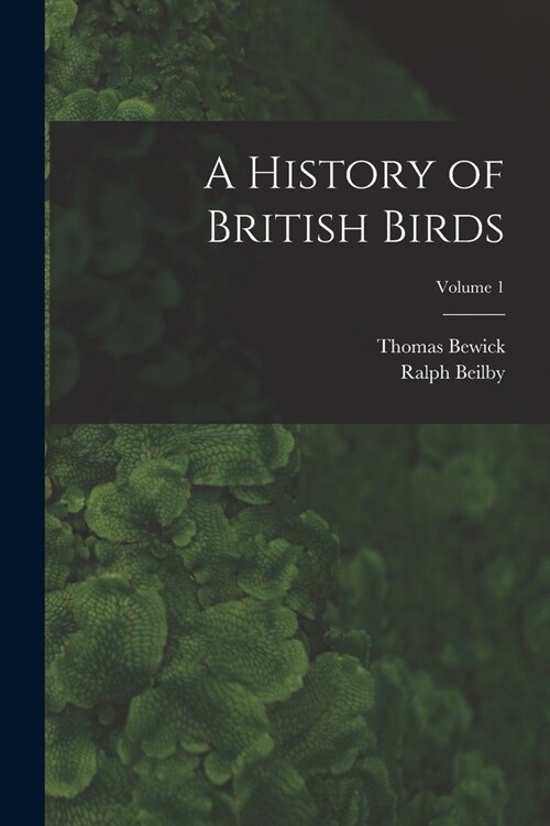 A History of British Birds; Volume 1 (Paperback)