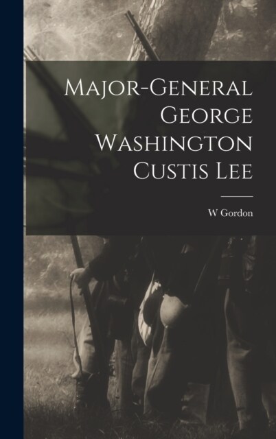 Major-General George Washington Custis Lee (Hardcover)
