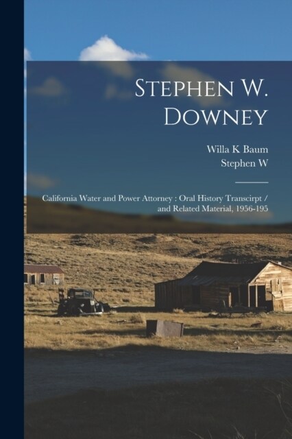 Stephen W. Downey: California Water and Power Attorney: Oral History Transcirpt / and Related Material, 1956-195 (Paperback)