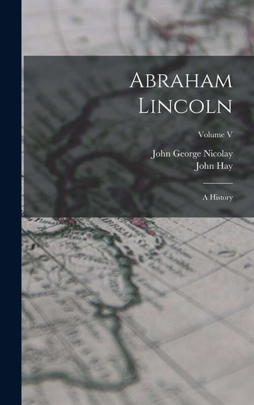 Abraham Lincoln: A History; Volume V (Hardcover)