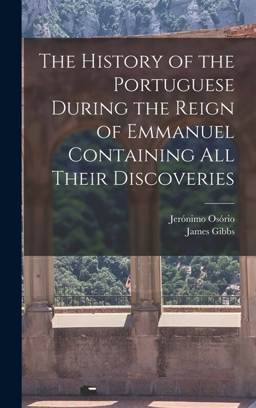 The History of the Portuguese During the Reign of Emmanuel Containing all Their Discoveries (Hardcover)