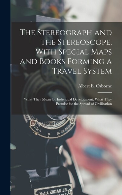 The Stereograph and the Stereoscope, With Special Maps and Books Forming a Travel System: What They Mean for Individual Development, What They Promise (Hardcover)