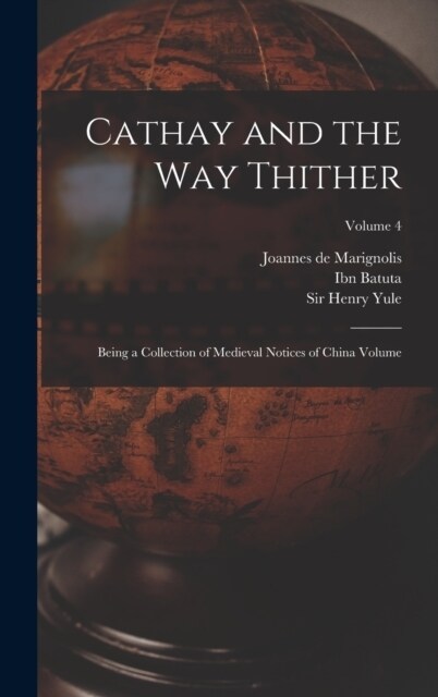 Cathay and the way Thither: Being a Collection of Medieval Notices of China Volume; Volume 4 (Hardcover)