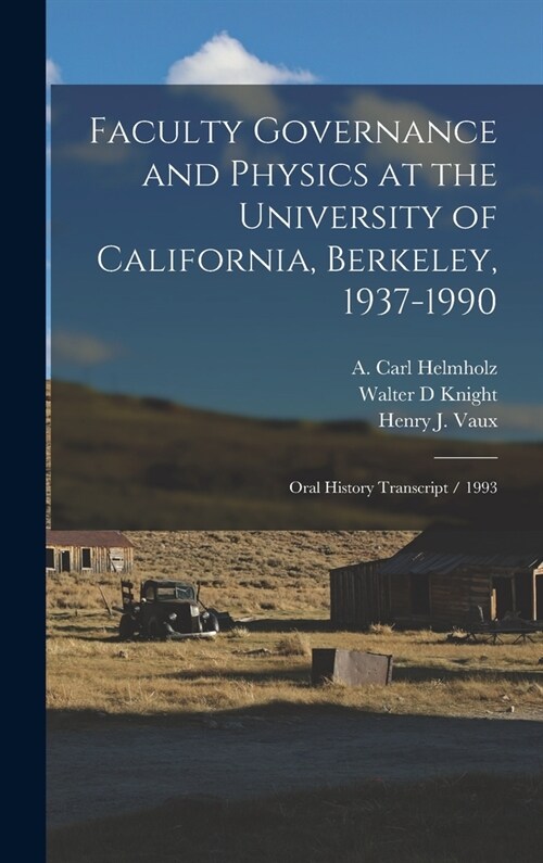 Faculty Governance and Physics at the University of California, Berkeley, 1937-1990: Oral History Transcript / 1993 (Hardcover)