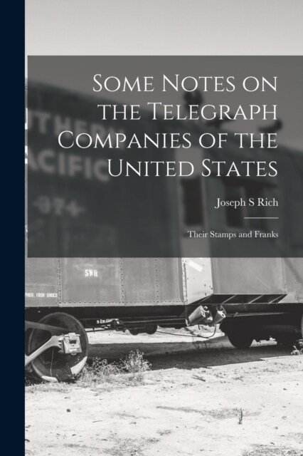 Some Notes on the Telegraph Companies of the United States; Their Stamps and Franks (Paperback)