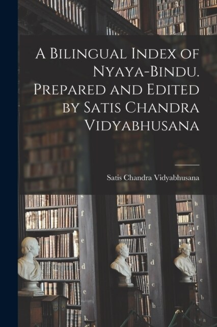 A Bilingual Index of Nyaya-bindu. Prepared and Edited by Satis Chandra Vidyabhusana (Paperback)