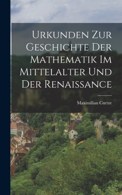 Urkunden zur Geschichte der Mathematik im Mittelalter und der Renaissance (Hardcover)
