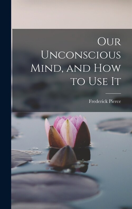 Our Unconscious Mind, and How to Use It (Hardcover)