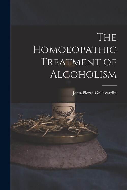 The Homoeopathic Treatment of Alcoholism (Paperback)
