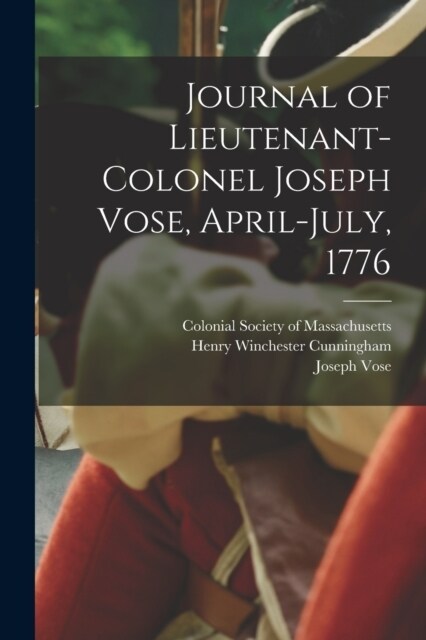 Journal of Lieutenant-Colonel Joseph Vose, April-July, 1776 (Paperback)