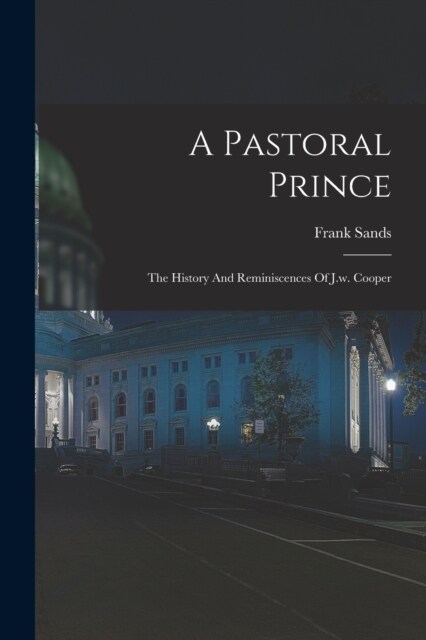 A Pastoral Prince: The History And Reminiscences Of J.w. Cooper (Paperback)