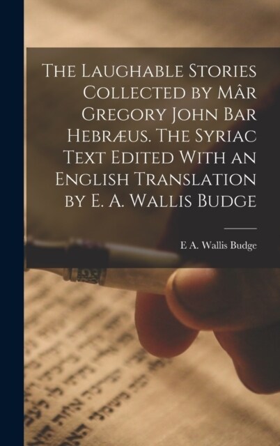 The Laughable Stories Collected by M? Gregory John Bar Hebr?s. The Syriac Text Edited With an English Translation by E. A. Wallis Budge (Hardcover)