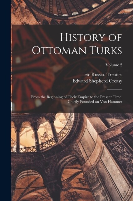 History of Ottoman Turks; From the Beginning of Their Empire to the Present Time. Chiefly Founded on Von Hammer; Volume 2 (Paperback)