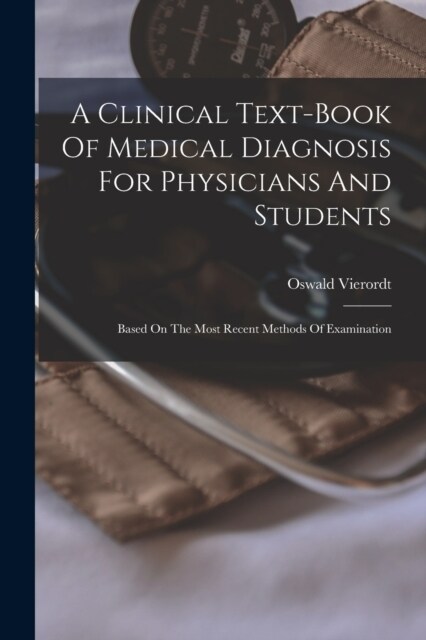 A Clinical Text-book Of Medical Diagnosis For Physicians And Students: Based On The Most Recent Methods Of Examination (Paperback)