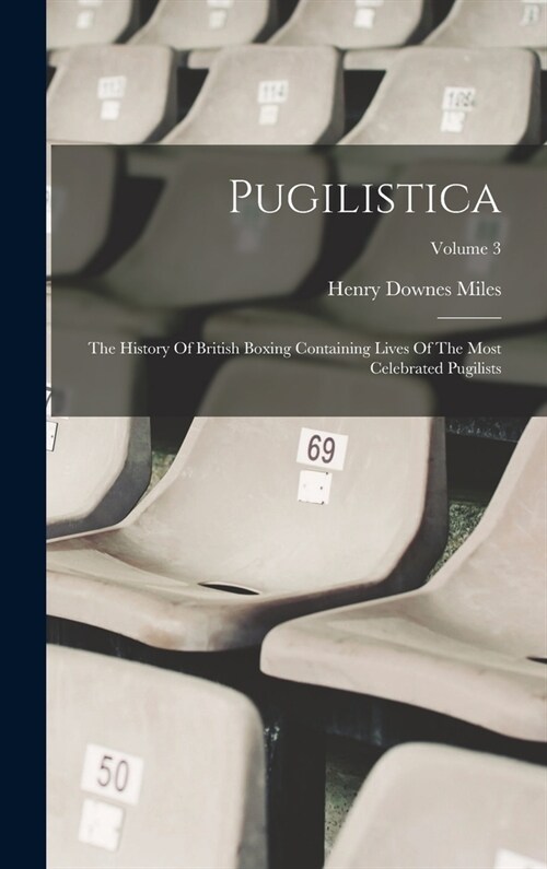 Pugilistica: The History Of British Boxing Containing Lives Of The Most Celebrated Pugilists; Volume 3 (Hardcover)