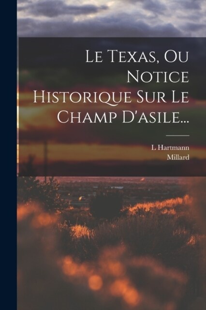 Le Texas, Ou Notice Historique Sur Le Champ Dasile... (Paperback)