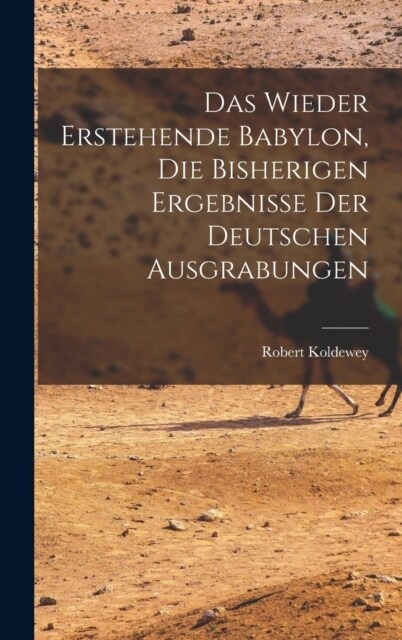 Das wieder erstehende Babylon, die bisherigen ergebnisse der deutschen ausgrabungen (Hardcover)