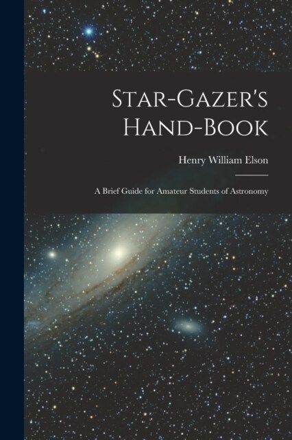 Star-gazers Hand-book; a Brief Guide for Amateur Students of Astronomy (Paperback)