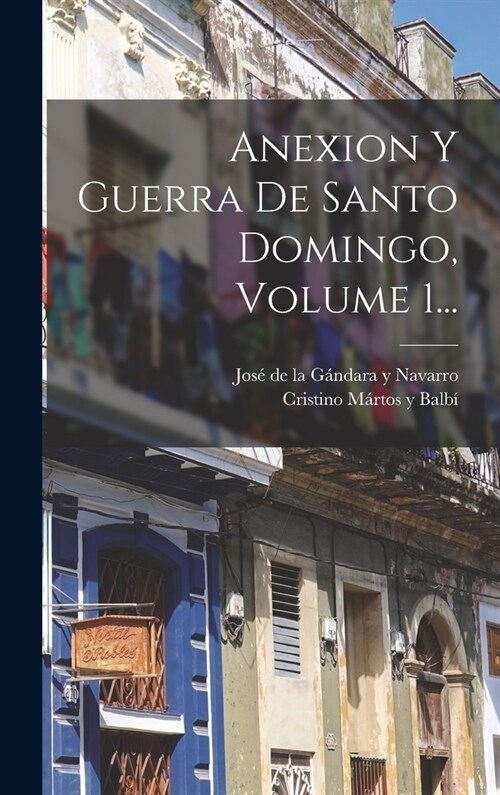 Anexion Y Guerra De Santo Domingo, Volume 1... (Hardcover)