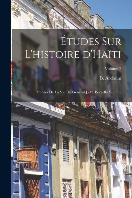 ?udes sur lhistoire dHa?i; suivies de la vie du g??al J.-M. Borgella Volume; Volume 2 (Paperback)