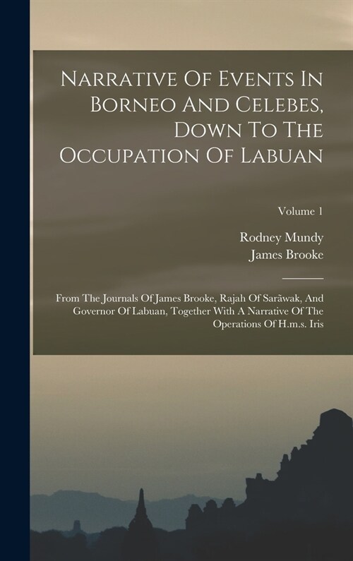 Narrative Of Events In Borneo And Celebes, Down To The Occupation Of Labuan: From The Journals Of James Brooke, Rajah Of Sar?ak, And Governor Of Labu (Hardcover)