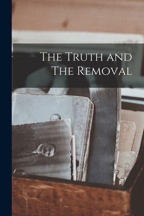 The Truth and The Removal (Paperback)