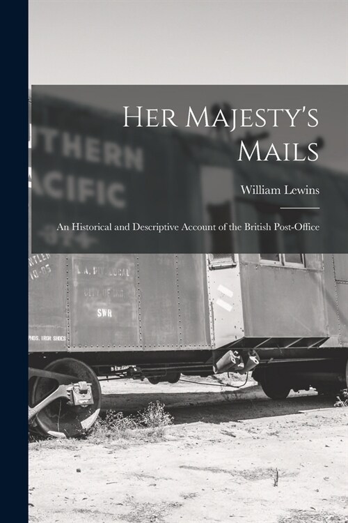 Her Majestys Mails: An Historical and Descriptive Account of the British Post-Office (Paperback)
