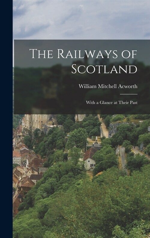 The Railways of Scotland: With a Glance at Their Past (Hardcover)