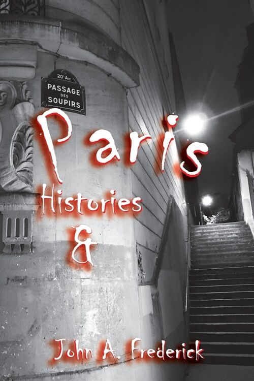 Paris Histories and Mysteries: How the City of Lights Changed the World (Paperback)