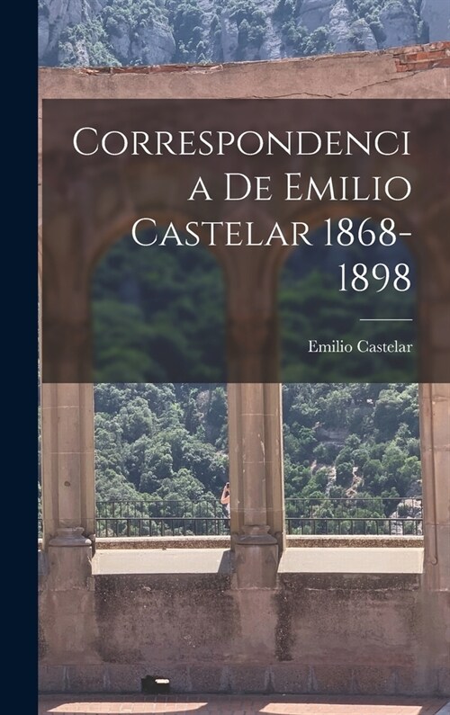 Correspondencia de Emilio Castelar 1868-1898 (Hardcover)