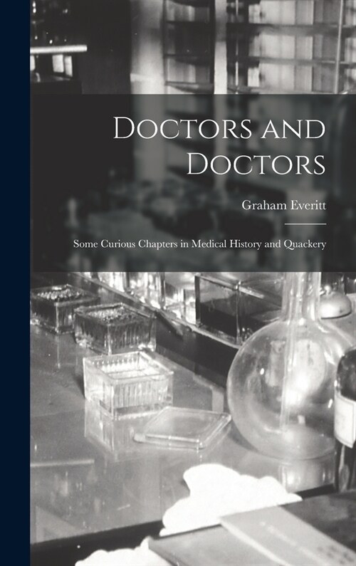 Doctors and Doctors: Some Curious Chapters in Medical History and Quackery (Hardcover)