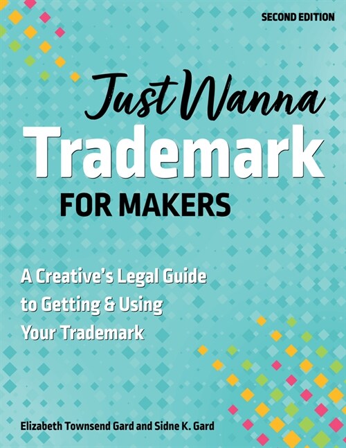 Just Wanna Trademark for Makers: A Creatives Legal Guide to Getting & Using Your Trademark (Paperback)
