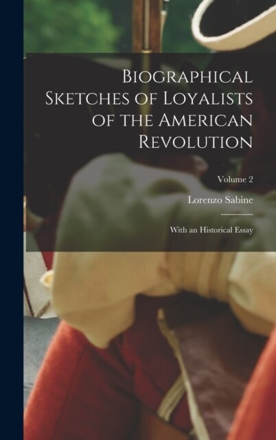 Biographical Sketches of Loyalists of the American Revolution: With an Historical Essay; Volume 2 (Hardcover)