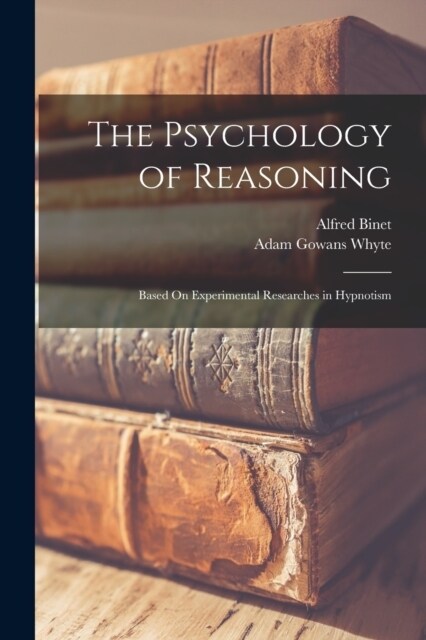 The Psychology of Reasoning: Based On Experimental Researches in Hypnotism (Paperback)