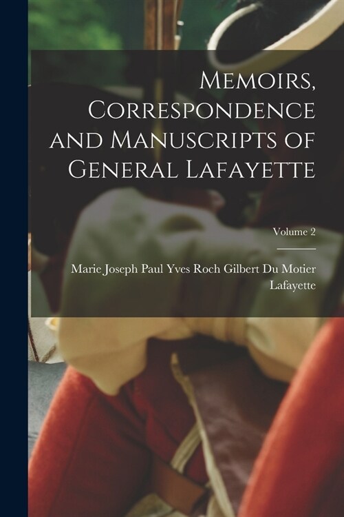 Memoirs, Correspondence and Manuscripts of General Lafayette; Volume 2 (Paperback)