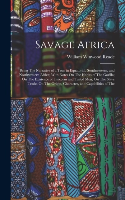 Savage Africa: Being The Narrative of a Tour in Equatorial, Southwestern, and Northwestern Africa; With Notes On The Habits of The Go (Hardcover)