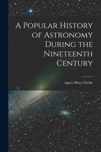 A Popular History of Astronomy During the Nineteenth Century (Paperback)